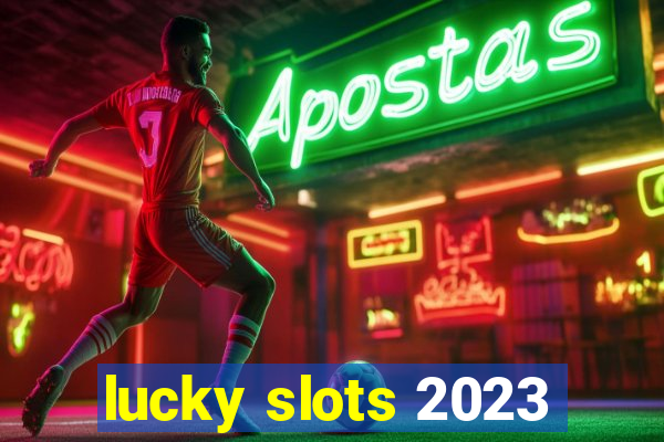 lucky slots 2023